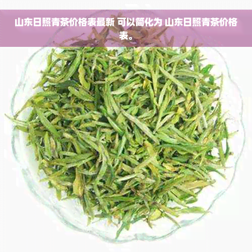 山东日照青茶价格表最新 可以简化为 山东日照青茶价格表。