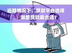 逾期情况下，贷款平台选择：哪里贷款最合适？