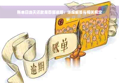 账单日当天还款是否算逾期：详细解答与相关规定