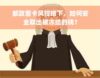 邮政蓄卡风控措下，如何安全取出被冻结的钱？