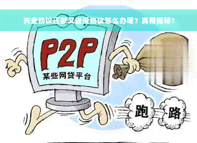 兴业协议还款又说没协议怎么办呢？真相揭秘！