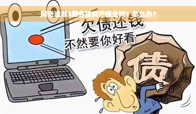 网贷逾期3期会被财产保全吗？怎么办？