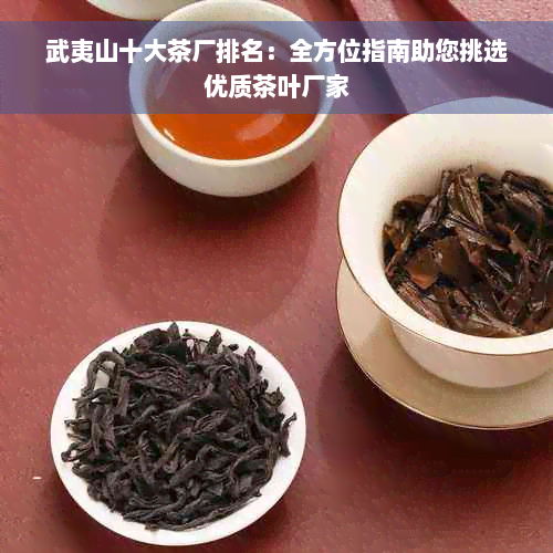 武夷山十大茶厂排名：全方位指南助您挑选优质茶叶厂家