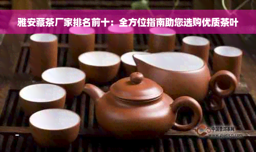 雅安藏茶厂家排名前十：全方位指南助您选购优质茶叶