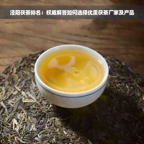 泾阳茯茶排名：权威解答如何选择优质茯茶厂家及产品