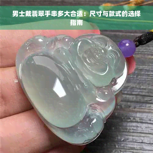 男士戴翡翠手串多大合适：尺寸与款式的选择指南