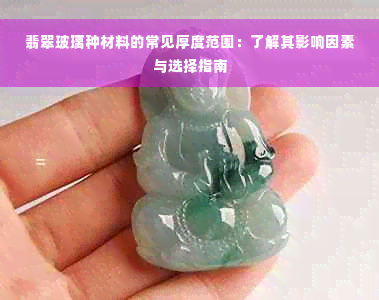 翡翠玻璃种材料的常见厚度范围：了解其影响因素与选择指南