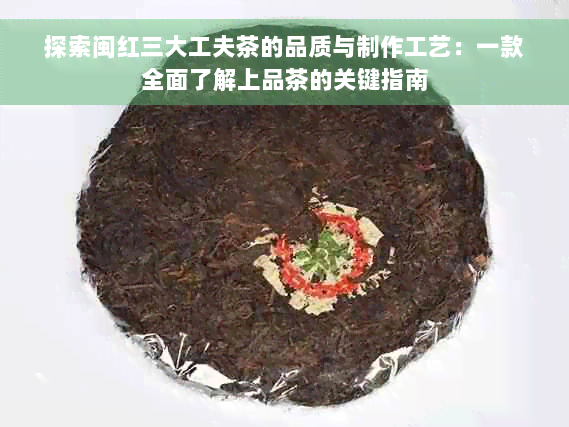 探索闽红三大工夫茶的品质与制作工艺：一款全面了解上品茶的关键指南