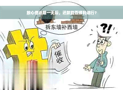 放心借逾期一天后，还款能否顺利进行？