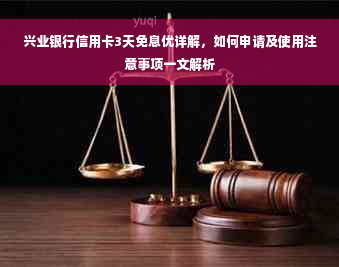 兴业银行信用卡3天免息优详解，如何申请及使用注意事项一文解析