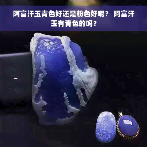 阿富汗玉青色好还是粉色好呢？ 阿富汗玉有青色的吗？