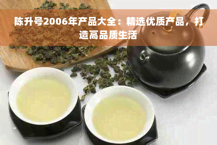 陈升号2006年产品大全：精选优质产品，打造高品质生活