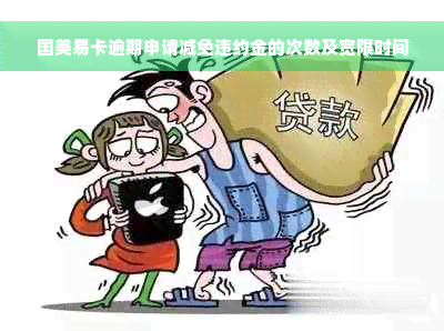 国美易卡逾期申请减免违约金的次数及宽限时间