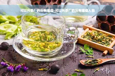 可以兴茶厂的历有哪些-可以兴茶厂的历有哪些人物