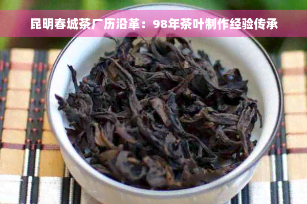 昆明春城茶厂历沿革：98年茶叶制作经验传承