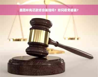 美团所有还款结会骗钱吗？如何避免被骗？