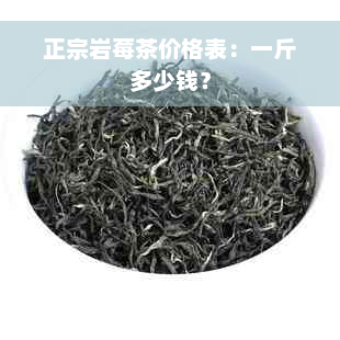 正宗岩莓茶价格表：一斤多少钱？