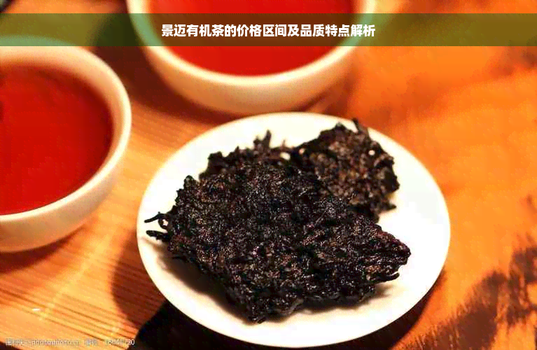 景迈有机茶的价格区间及品质特点解析