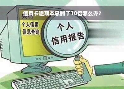 信用卡逾期本息翻了10倍怎么办？