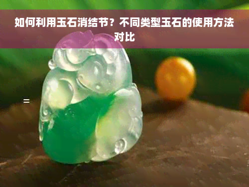 如何利用玉石消结节？不同类型玉石的使用方法对比