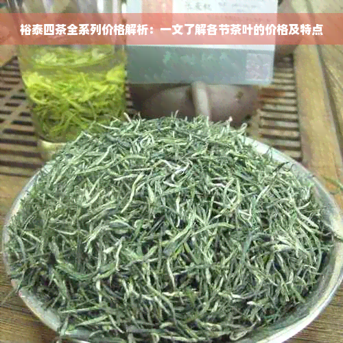 裕泰四茶全系列价格解析：一文了解各节茶叶的价格及特点