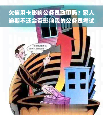 欠信用卡影响公务员政审吗？家人逾期不还会否影响我的公务员考试？