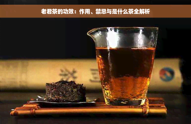 老君茶的功效：作用、禁忌与是什么茶全解析