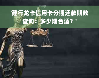 '建行龙卡信用卡分期还款期数查询：多少期合适？'