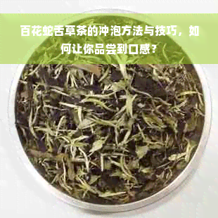 百花蛇舌草茶的冲泡方法与技巧，如何让你品尝到口感？