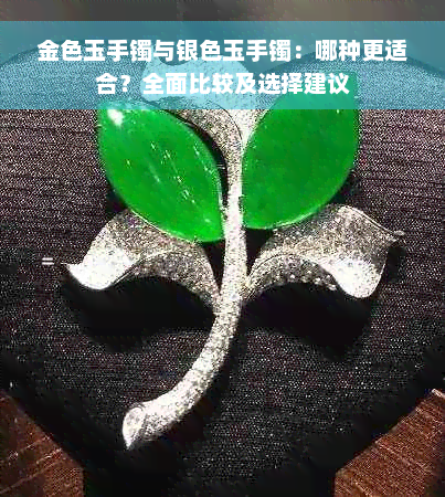 金色玉手镯与银色玉手镯：哪种更适合？全面比较及选择建议