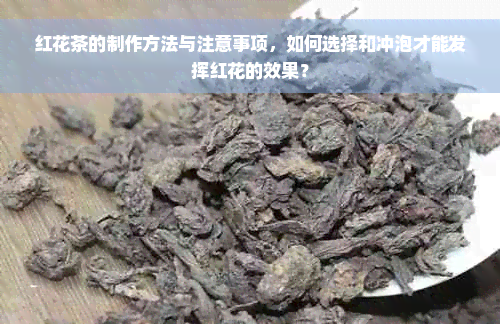 红花茶的制作方法与注意事项，如何选择和冲泡才能发挥红花的效果？