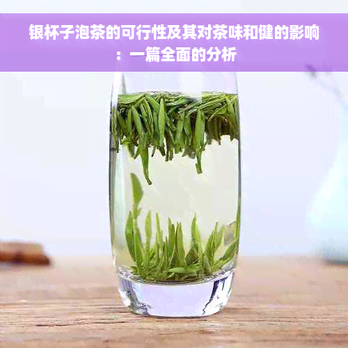 银杯子泡茶的可行性及其对茶味和健的影响：一篇全面的分析