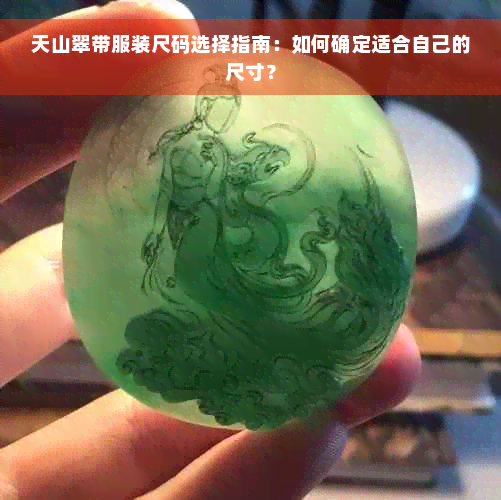 天山翠带服装尺码选择指南：如何确定适合自己的尺寸？