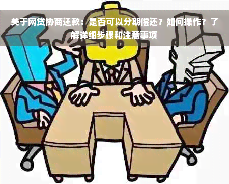 关于网贷协商还款：是否可以分期偿还？如何操作？了解详细步骤和注意事项