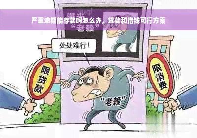 严重逾期能存款吗怎么办，贷款和借钱可行方案