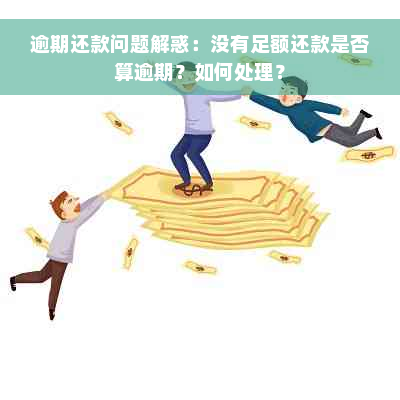 逾期还款问题解惑：没有足额还款是否算逾期？如何处理？