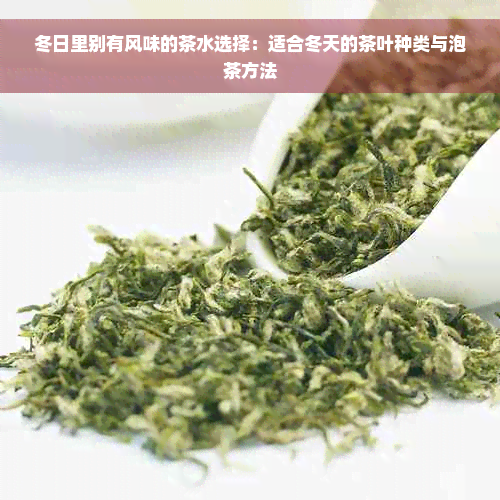 冬日里别有风味的茶水选择：适合冬天的茶叶种类与泡茶方法