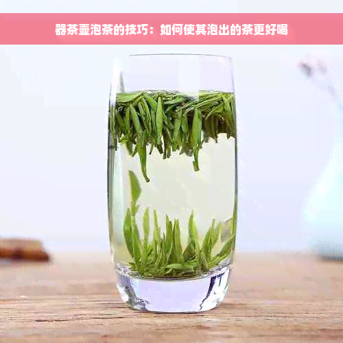 器茶壶泡茶的技巧：如何使其泡出的茶更好喝