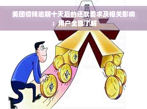 美团借钱逾期十天后的还款要求及相关影响：用户全面了解