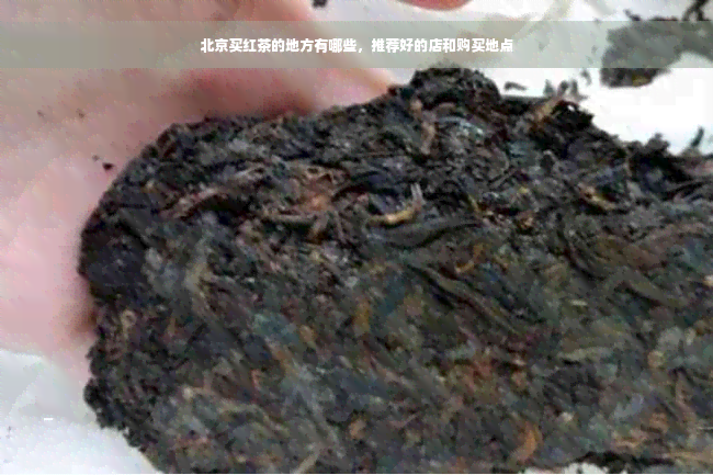 北京买红茶的地方有哪些，推荐好的店和购买地点