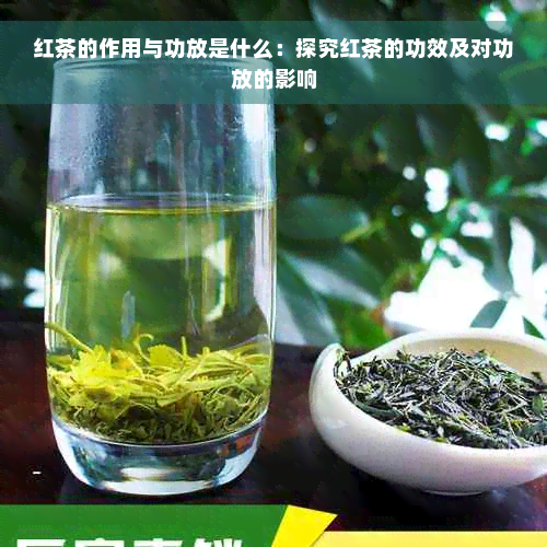 红茶的作用与功放是什么：探究红茶的功效及对功放的影响