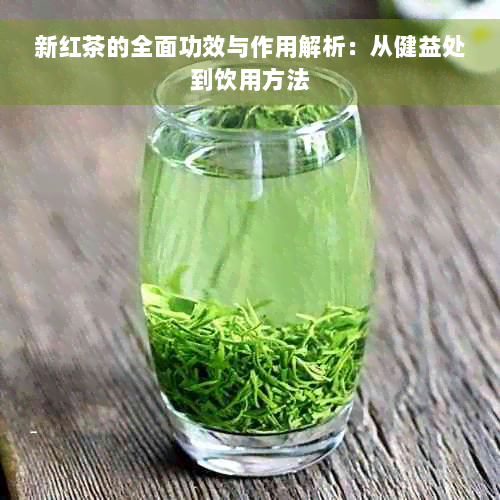 新红茶的全面功效与作用解析：从健益处到饮用方法