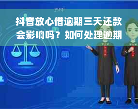 抖音放心借逾期三天还款会影响吗？如何处理逾期问题？