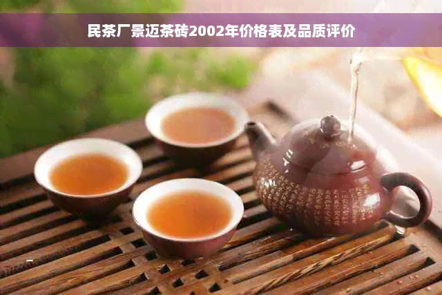 民茶厂景迈茶砖2002年价格表及品质评价