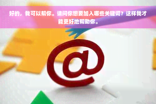 好的，我可以帮你。请问你想要加入哪些关键词？这样我才能更好地帮助你。