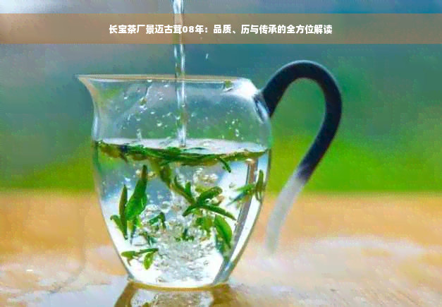 长宝茶厂景迈古茸08年：品质、历与传承的全方位解读