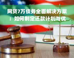 网贷7万债务全面解决方案：如何制定还款计划与优化财务状况