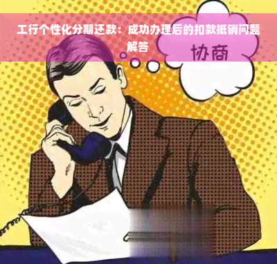 工行个性化分期还款：成功办理后的扣款抵销问题解答