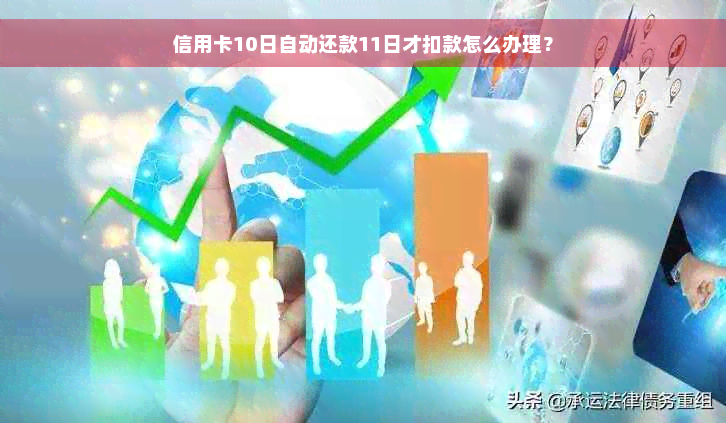 信用卡10日自动还款11日才扣款怎么办理？