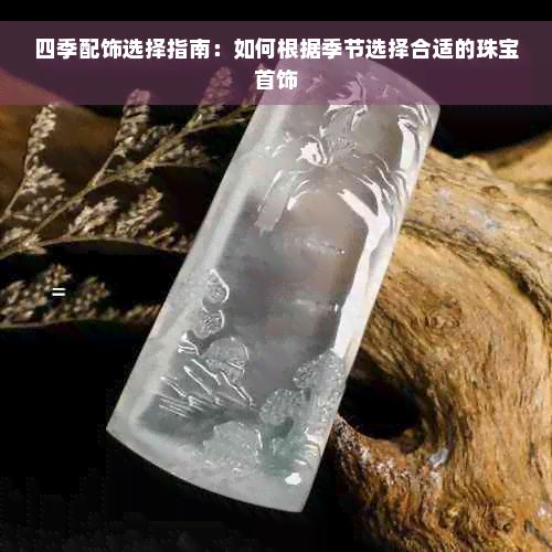 四季配饰选择指南：如何根据季节选择合适的珠宝首饰